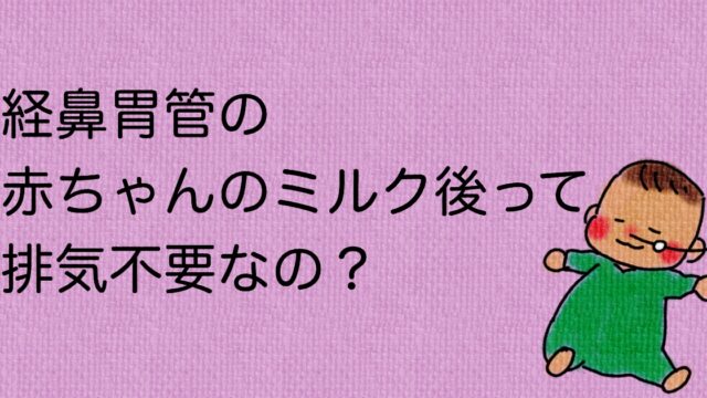 経鼻胃管の赤ちゃんのミルク後って排気不要なの