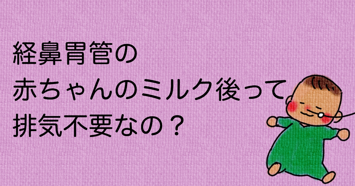 経鼻胃管の赤ちゃんのミルク後って排気不要なの